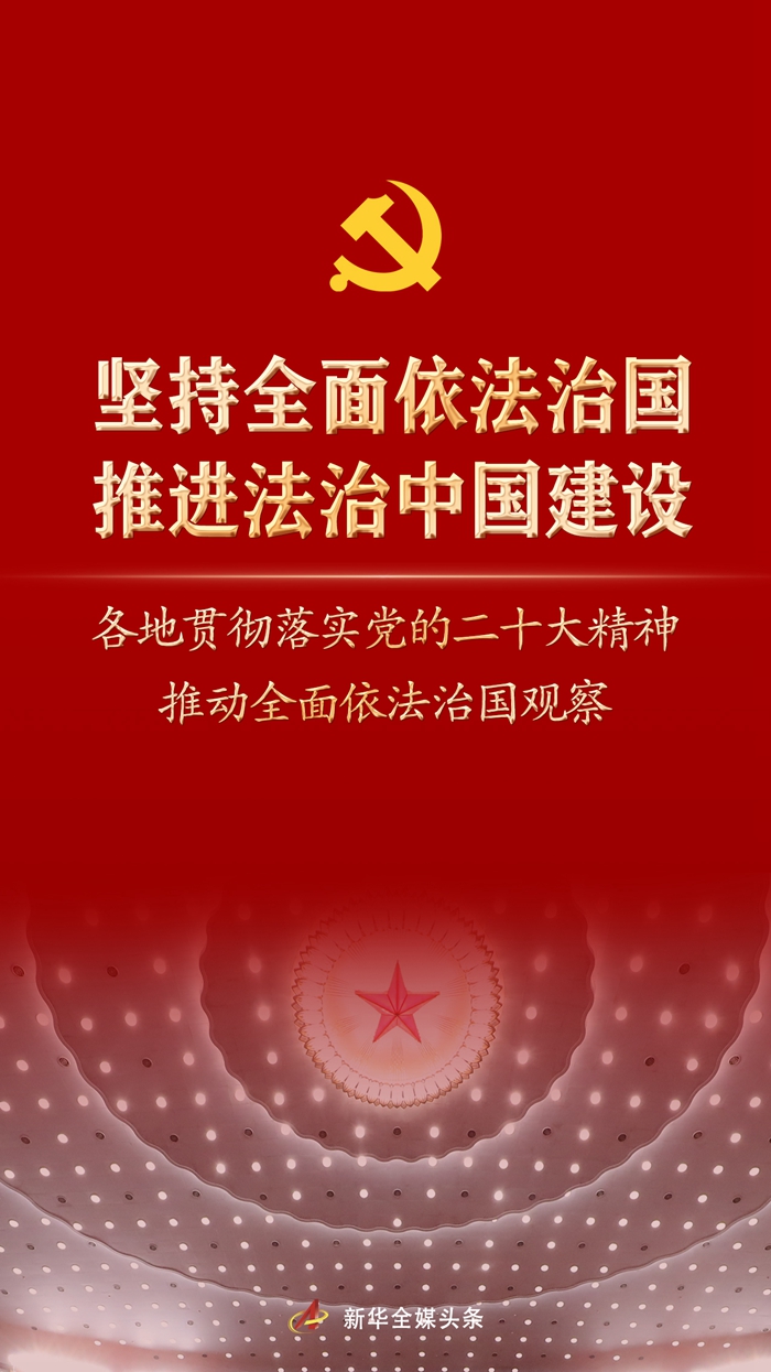 堅(jiān)持全面依法治國，推進(jìn)法治中國建設(shè)——各地貫徹落實(shí)黨的二十大精神推動全面依法治國觀察
